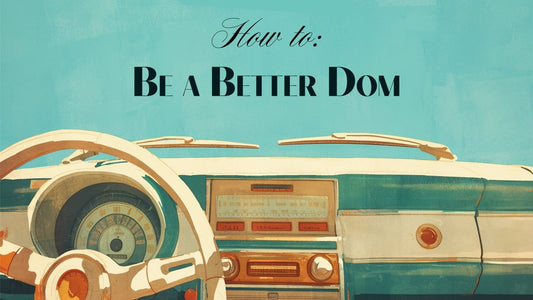 inside of a retro car with the words How to: Be A Better Dom on the windshield